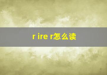 r ire r怎么读